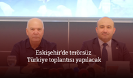 “Eskişehir’de Terörsüz Türkiye toplantısı yapılacak”
