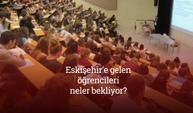 Eskişehir'e gelen öğrencileri neler bekliyor? Eskişehir üniversite hayatı
