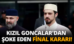 Kızıl Goncalar'dan şoke eden final kararı!