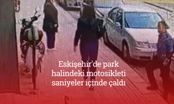 Eskişehir'de park halindeki motosikleti saniyeler içinde çaldı