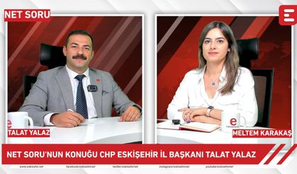 Net Soru- CHP Eskişehir İl Başkanı Talat Yalaz