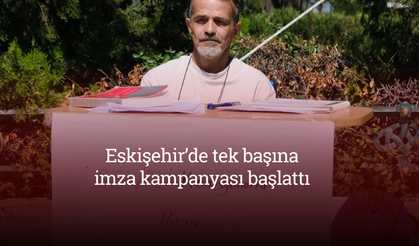 Eskişehir’de tek başına imza kampanyası başlattı