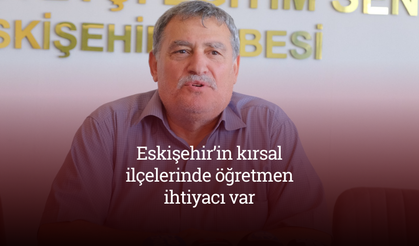 Eskişehir’in kırsal ilçelerinde öğretmen ihtiyacı var