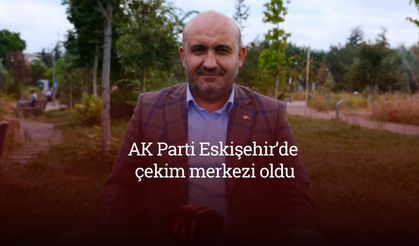 AK Parti Eskişehir’de çekim merkezi oldu