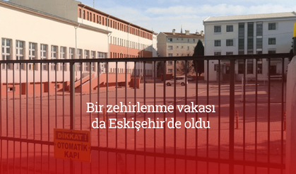 Bir zehirlenme vakası da Eskişehir'de oldu