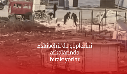 Eskişehir'de vatandaşlar şikayetçi: Çöplerini arkalarında bırakıyorlar!