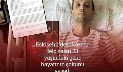 Eskişehir'deki kazada felç kalan 23 yaşındaki genç hayatının şokunu yaşadı