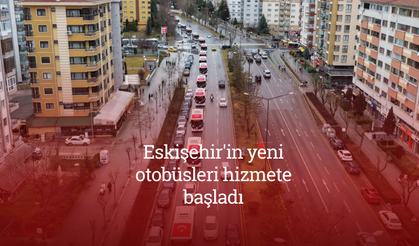 Eskişehir'in yeni otobüsleri hizmete başladı