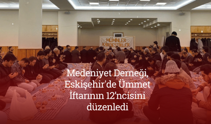 Medeniyet Derneği, Eskişehir'de Ümmet İftarının 12’ncisini düzenledi