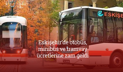 Eskişehir’de otobüs, minibüs ve tramvay ücretlerine zam geldi