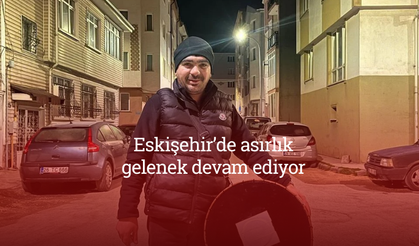 Eskişehir’de asırlık gelenek devam ediyor: “Bu geleneği zevkle sürdürüyoruz”