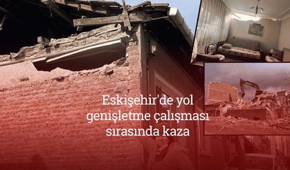 Eskişehir'de yol genişletme çalışması sırasında kaza: Yaşlı kadının evi zarar gördü