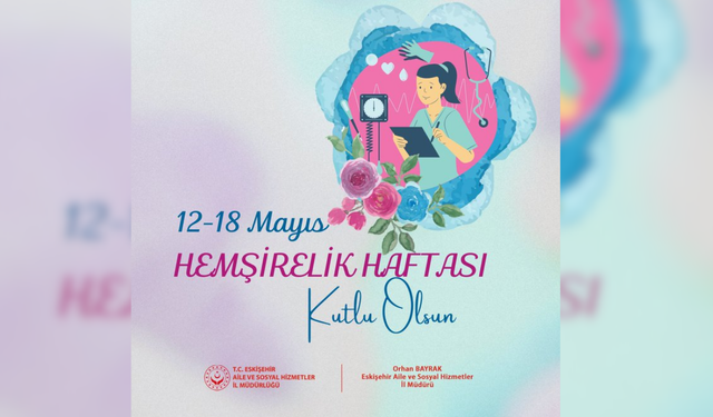 Eskişehir Aile ve Sosyal Hizmetler İl Müdürlüğü'nden Hemşirelik Haftası mesajı