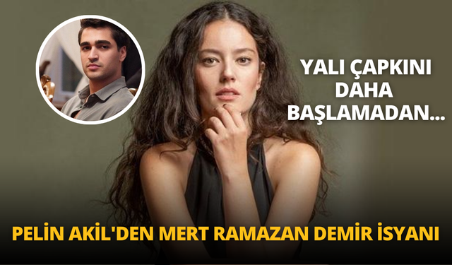 Pelin Akil'den Mert Ramazan Demir isyanı: Yalı Çapkını daha başlamadan...