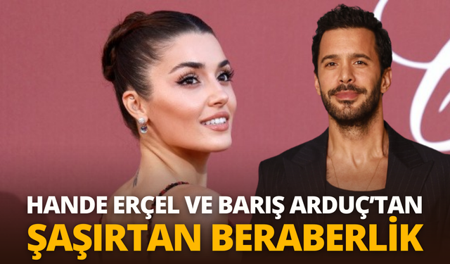 Hande Erçel ve Barış Arduç'tan şaşırtan beraberlik