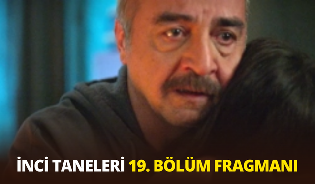 İnci Taneleri 19. bölüm fragmanı yayınlandı mı? İnci Taneleri 19. Bölüm Fragmanı