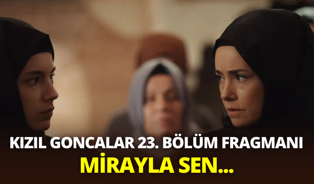 Kızıl Goncalar 23. bölüm fragmanı yayınlandı: Kızıl Goncalar 23. Bölüm Fragmanı