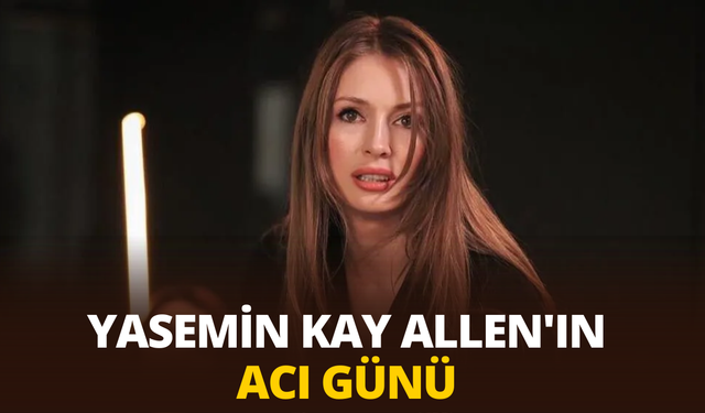 Ünlü oyuncu Yasemin Kay Allen'ın acı günü