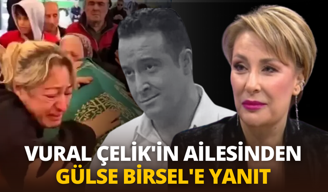 Vural Çelik'in ailesinden Gülse Birsel'e yanıt: "Gülse Birsel'e tavsiyemiz..."