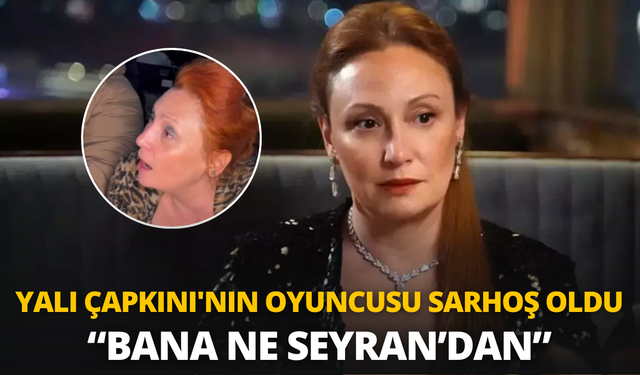 Yalı Çapkını'nın oyuncusu sarhoş oldu: Sözleri şoke etti