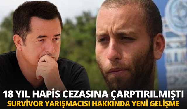 18 yıl hapis cezasına çarptırılan Survivor yarışmacısı hakkında yeni gelişme!