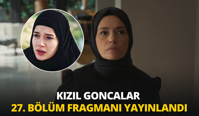 Kızıl Goncalar 27. bölüm fragmanı yayınlandı: Kızıl Goncalar 27. Bölüm Fragmanı