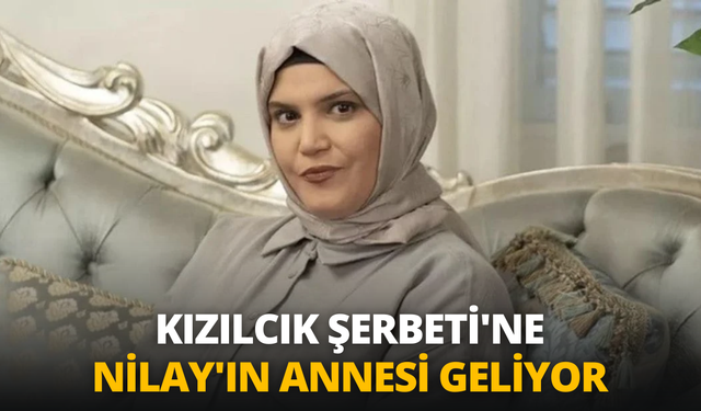 Kızılcık Şerbeti'ne Nilay'ın annesi geliyor