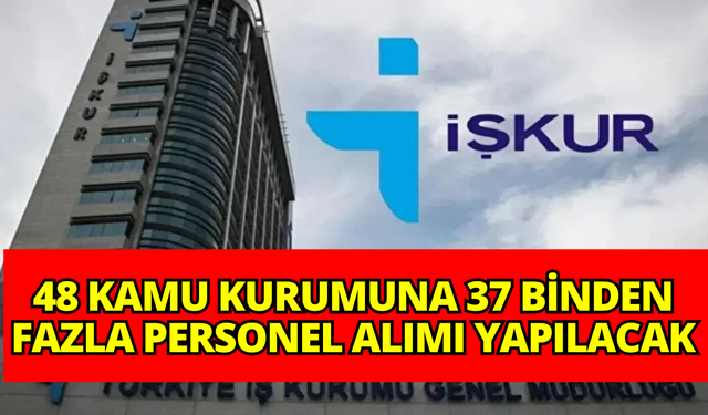 İŞKUR yayınlandı: 48 kamu kurumuna 37 binden fazla personel alımı yapılacak