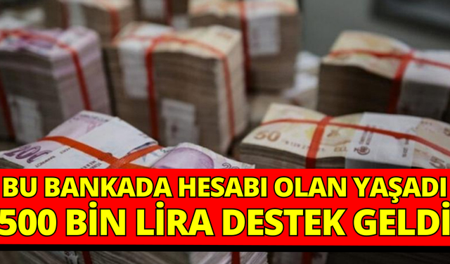 Bu bankada hesabı olan yaşadı: 500 bin lira destek geldi