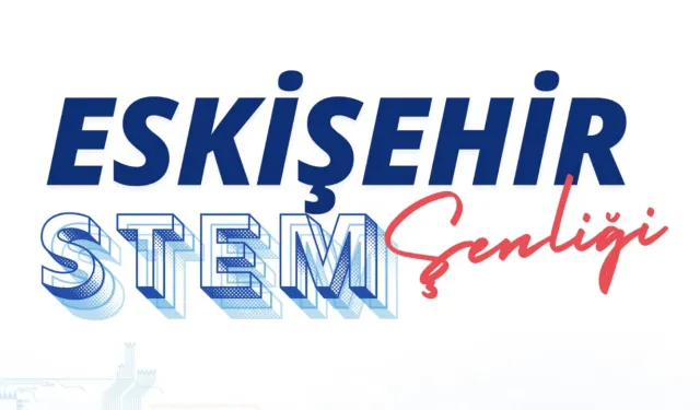 Eskişehir’de STEM şenliği heyecanı