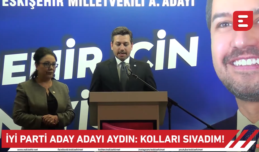 İYİ Parti Aday Adayı Aydın: Kolları Sıvadım!