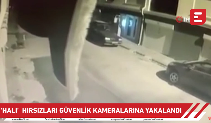 ‘Halı’ hırsızları güvenlik kamerasına yakalandı