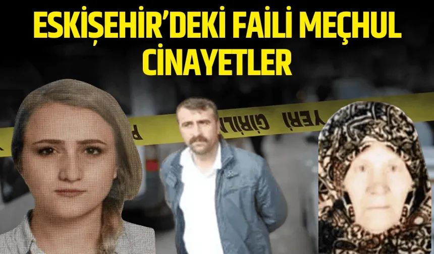 Katilleri yıllardır hala aramızda: İşte Eskişehir'de işlenen faili meçhul cinayetler