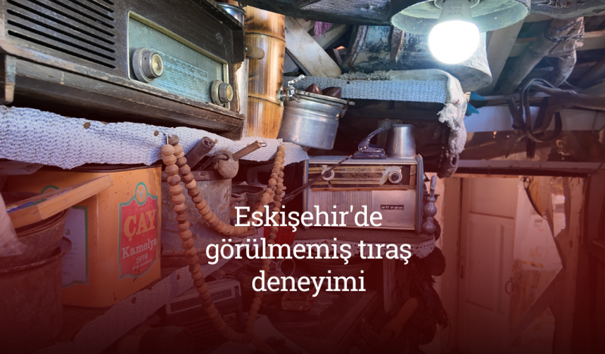 Eskişehir'de görülmemiş tıraş deneyimi