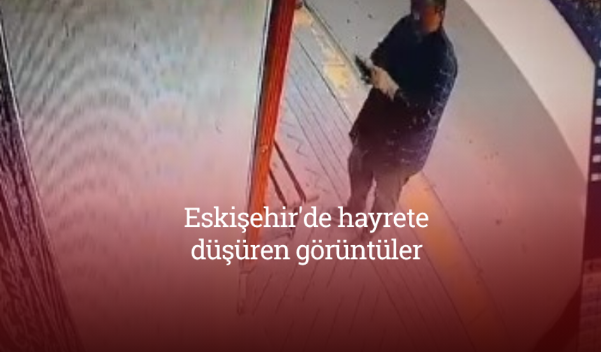 Eskişehir'de hayrete düşüren görüntüler