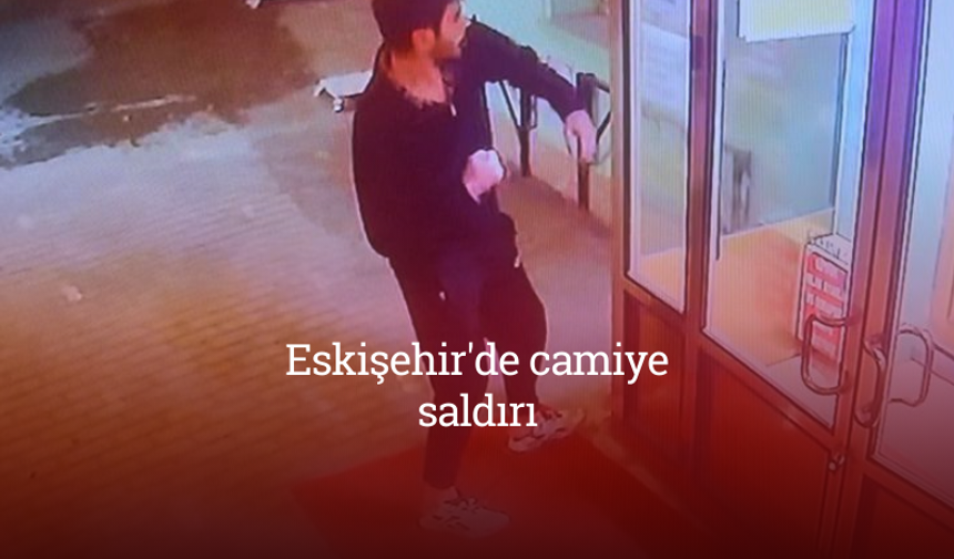 Eskişehir'de camiye saldırı
