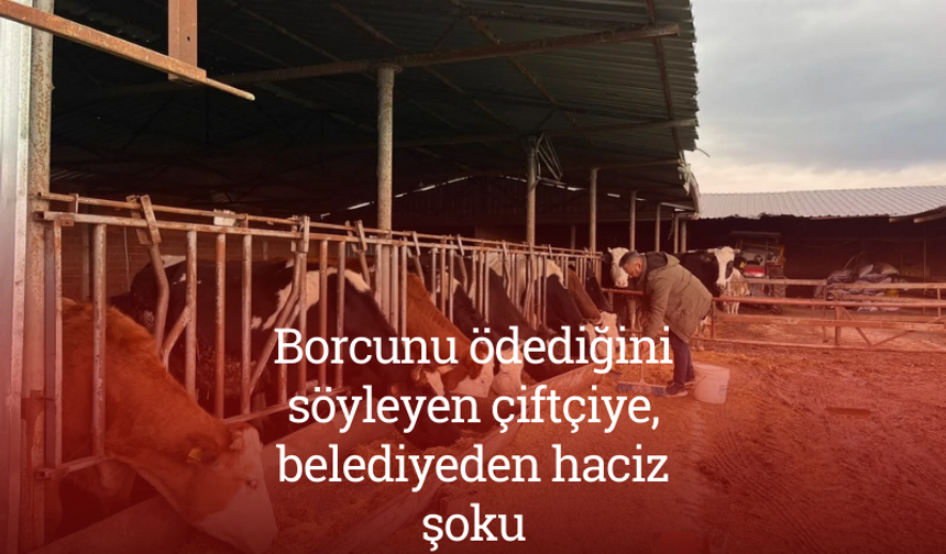 Borcunu ödediğini söyleyen çiftçiye, Tepebaşı Belediyesi'nden haciz şoku!