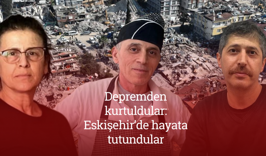Depremden kurtuldular: Eskişehir’de hayata tutundular