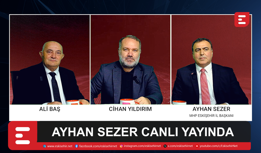 MHP Eskişehir İl Başkanı Ayhan Sezer Eskisehir.net'te Ali Baş ve Cihan Yıldırım'ın konuğu oldu